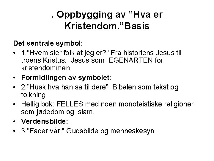 . Oppbygging av ”Hva er Kristendom. ”Basis Det sentrale symbol: • 1. ”Hvem sier