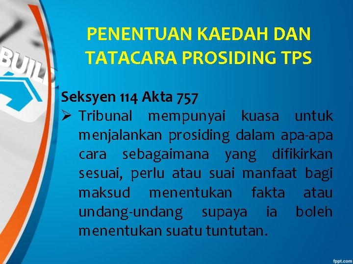 PENENTUAN KAEDAH DAN TATACARA PROSIDING TPS Seksyen 114 Akta 757 Ø Tribunal mempunyai kuasa