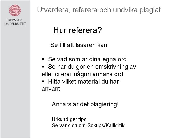 Utvärdera, referera och undvika plagiat Hur referera? Se till att läsaren kan: § Se