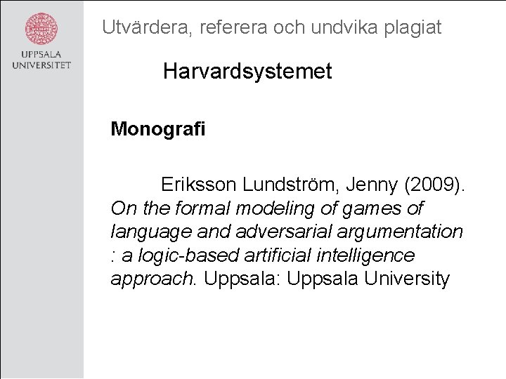 Utvärdera, referera och undvika plagiat Harvardsystemet Monografi Eriksson Lundström, Jenny (2009). On the formal