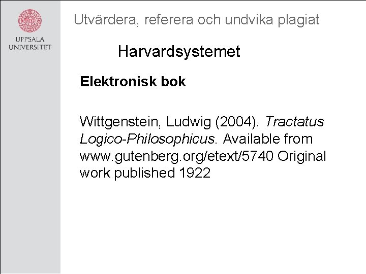 Utvärdera, referera och undvika plagiat Harvardsystemet Elektronisk bok Wittgenstein, Ludwig (2004). Tractatus Logico-Philosophicus. Available