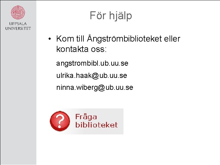 För hjälp • Kom till Ångströmbiblioteket eller kontakta oss: angstrombibl. ub. uu. se ulrika.