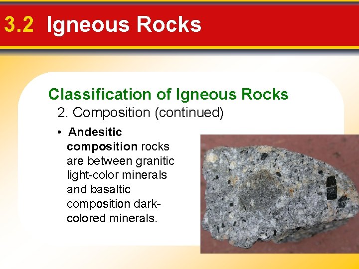 3. 2 Igneous Rocks Classification of Igneous Rocks 2. Composition (continued) • Andesitic composition