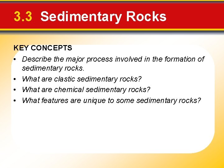 3. 3 Sedimentary Rocks KEY CONCEPTS • Describe the major process involved in the