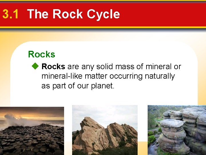 3. 1 The Rock Cycle Rocks are any solid mass of mineral or mineral-like