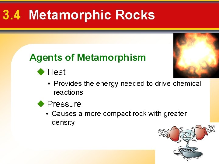 3. 4 Metamorphic Rocks Agents of Metamorphism Heat • Provides the energy needed to