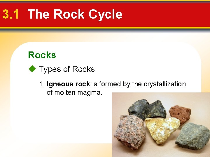 3. 1 The Rock Cycle Rocks Types of Rocks 1. Igneous rock is formed