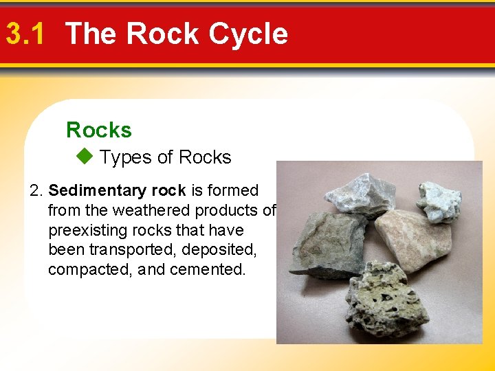 3. 1 The Rock Cycle Rocks Types of Rocks 2. Sedimentary rock is formed