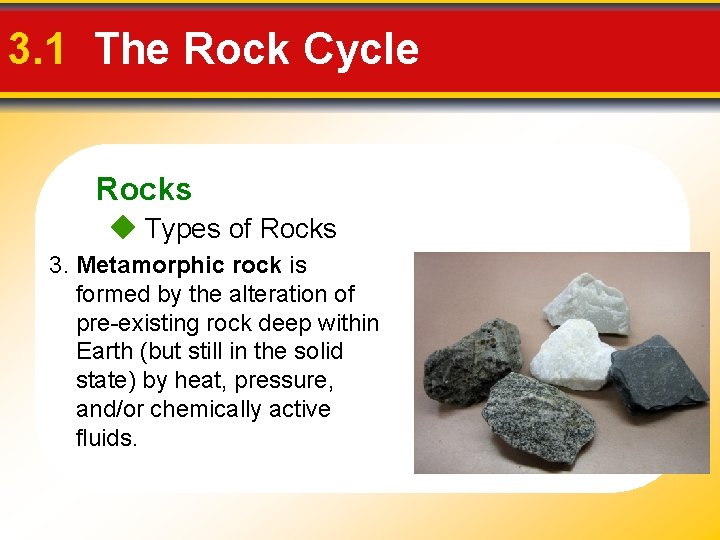 3. 1 The Rock Cycle Rocks Types of Rocks 3. Metamorphic rock is formed