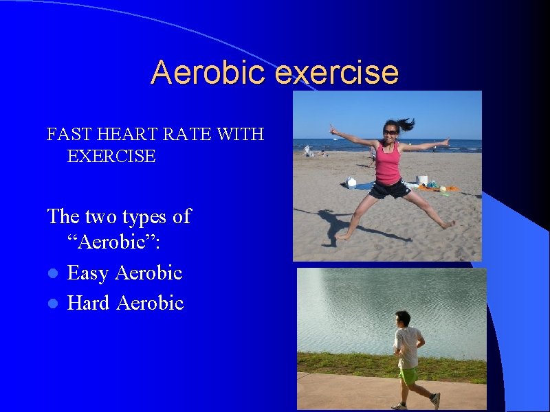 Aerobic exercise FAST HEART RATE WITH EXERCISE The two types of “Aerobic”: l Easy