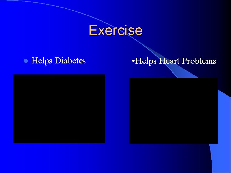 Exercise l Helps Diabetes • Helps Heart Problems 