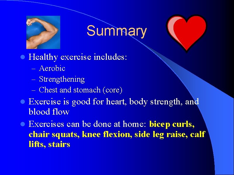 Summary l Healthy exercise includes: – Aerobic – Strengthening – Chest and stomach (core)
