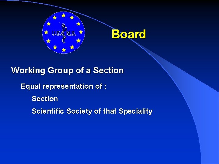 Board Working Group of a Section Equal representation of : Section Scientific Society of