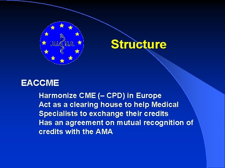 Structure EACCME Harmonize CME (– CPD) in Europe Act as a clearing house to