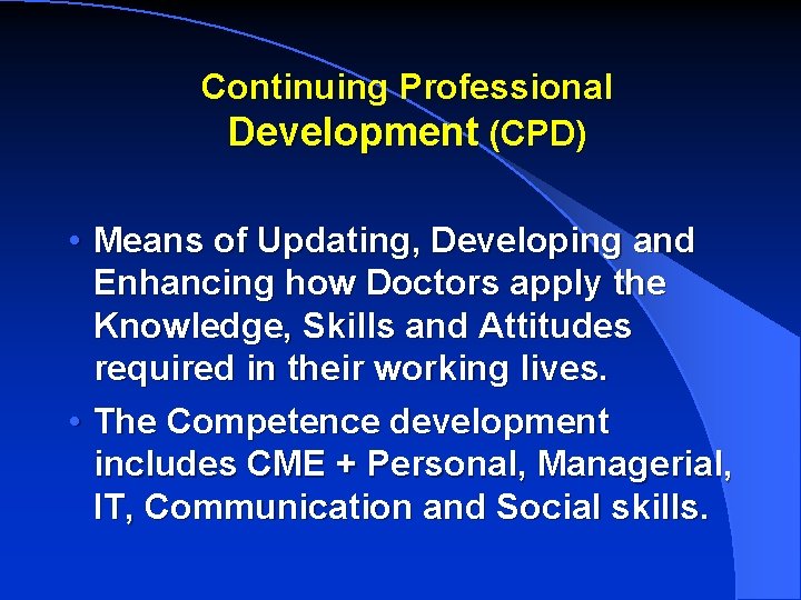 Continuing Professional Development (CPD) • Means of Updating, Developing and Enhancing how Doctors apply