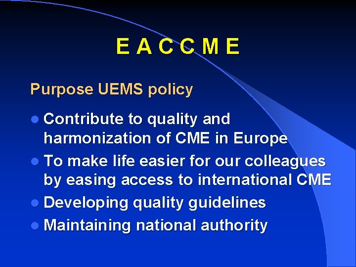 EACCME Purpose UEMS policy l Contribute to quality and harmonization of CME in Europe