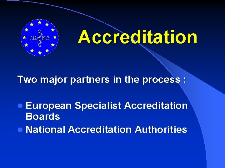Accreditation Two major partners in the process : l European Specialist Accreditation Boards l