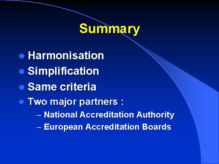 Summary l Harmonisation l Simplification l Same criteria l Two major partners : –