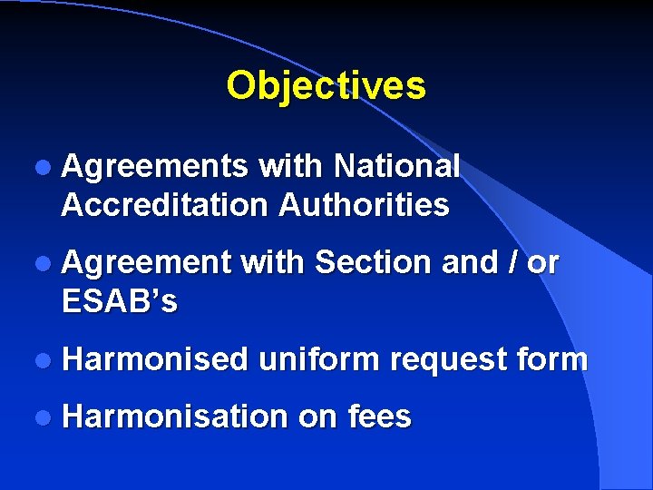 Objectives l Agreements with National Accreditation Authorities l Agreement with Section and / or