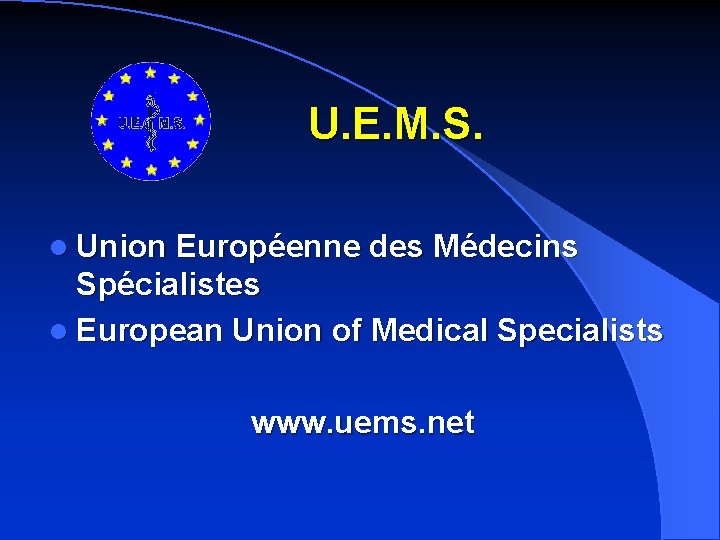 U. E. M. S. l Union Européenne des Médecins Spécialistes l European Union of