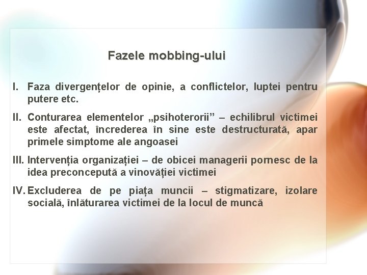 Fazele mobbing-ului I. Faza divergențelor de opinie, a conflictelor, luptei pentru putere etc. II.