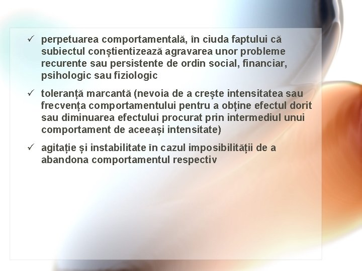 ü perpetuarea comportamentală, în ciuda faptului că subiectul conștientizează agravarea unor probleme recurente sau