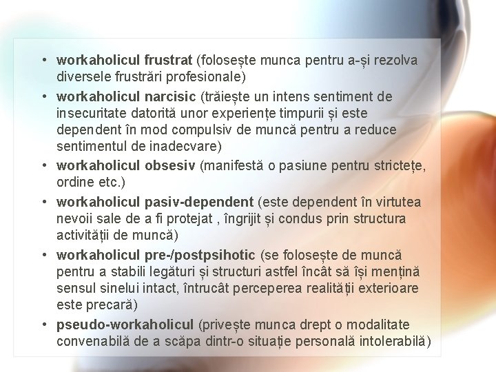  • workaholicul frustrat (folosește munca pentru a-și rezolva diversele frustrări profesionale) • workaholicul