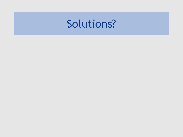 Solutions? 