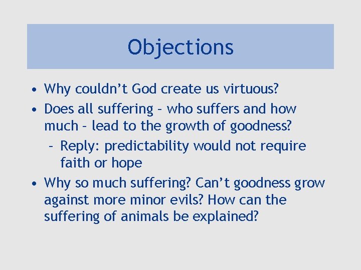 Objections • Why couldn’t God create us virtuous? • Does all suffering – who