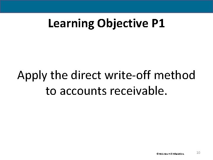 Learning Objective P 1 Apply the direct write-off method to accounts receivable. ©Mc. Graw-Hill