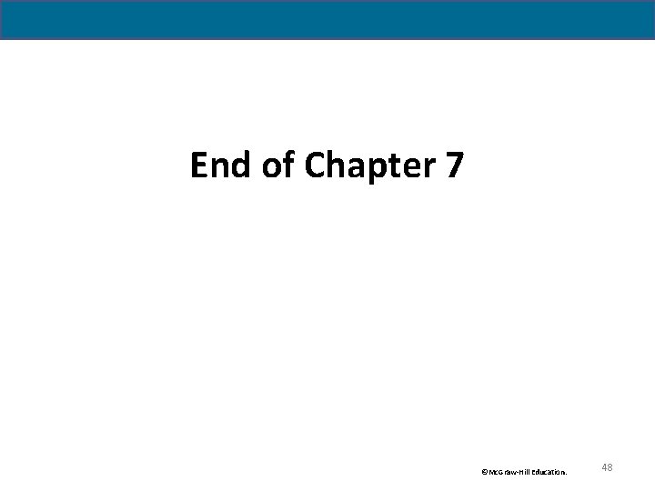 End of Chapter 7 ©Mc. Graw-Hill Education. 48 