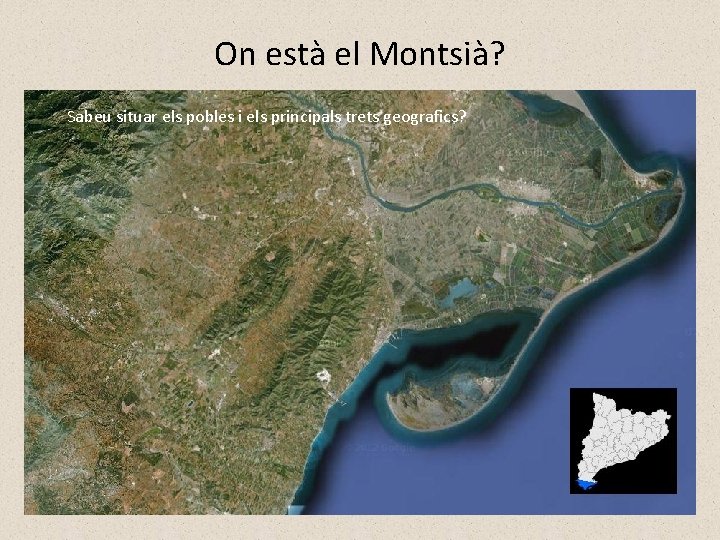 On està el Montsià? Sabeu situar els pobles i els principals trets geografics? 
