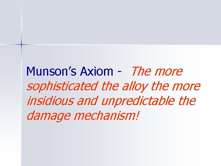 Munson’s Axiom - The more sophisticated the alloy the more insidious and unpredictable the
