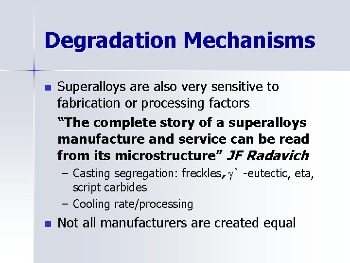 Degradation Mechanisms n Superalloys are also very sensitive to fabrication or processing factors “The