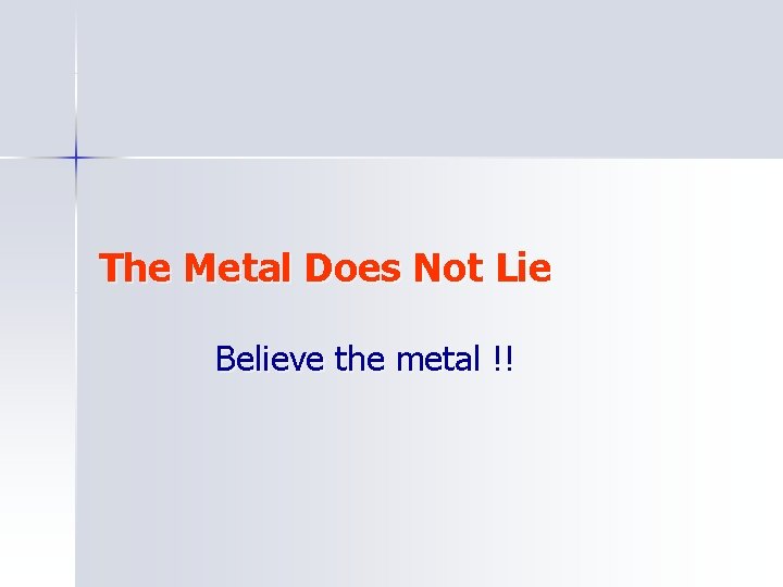 The Metal Does Not Lie Believe the metal !! 