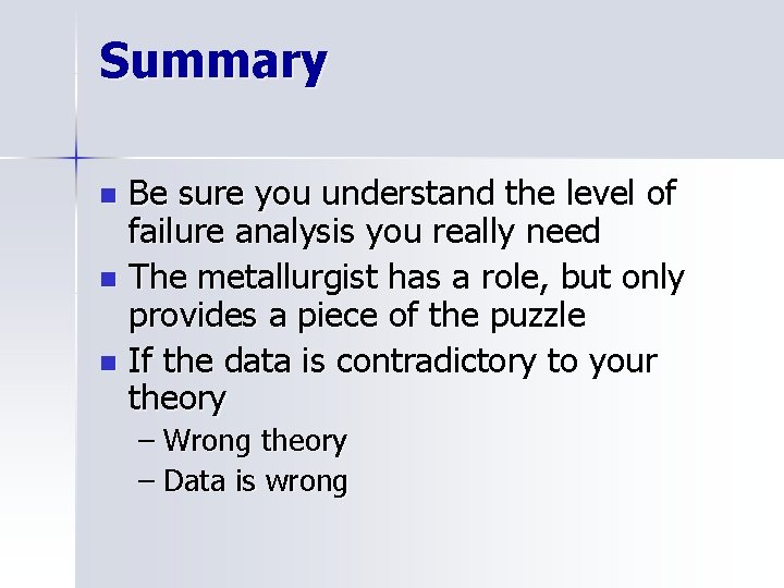 Summary Be sure you understand the level of failure analysis you really need n