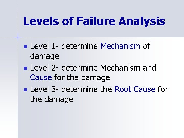 Levels of Failure Analysis Level 1 - determine Mechanism of damage n Level 2