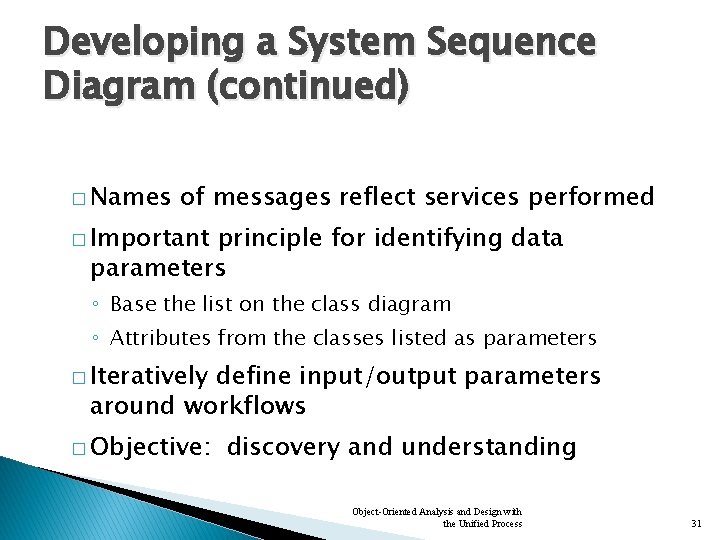 Developing a System Sequence Diagram (continued) � Names of messages reflect services performed �