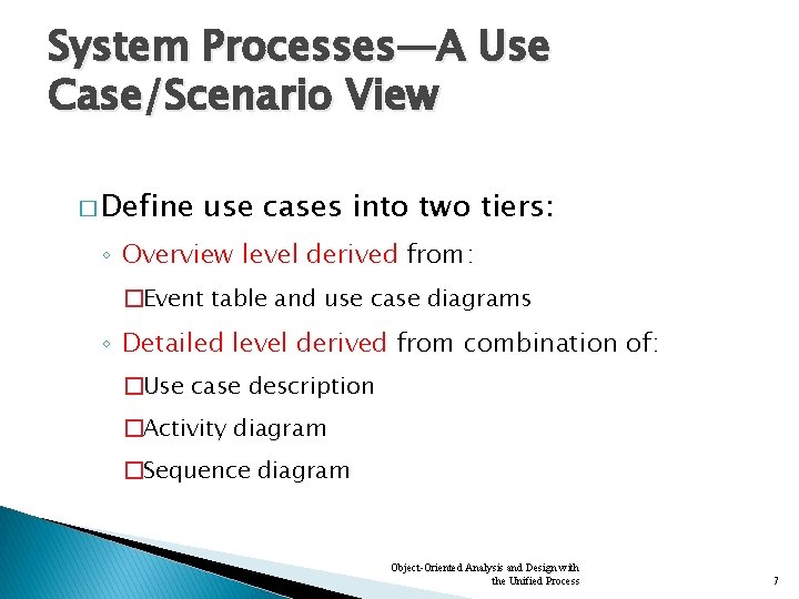 System Processes—A Use Case/Scenario View � Define use cases into two tiers: ◦ Overview