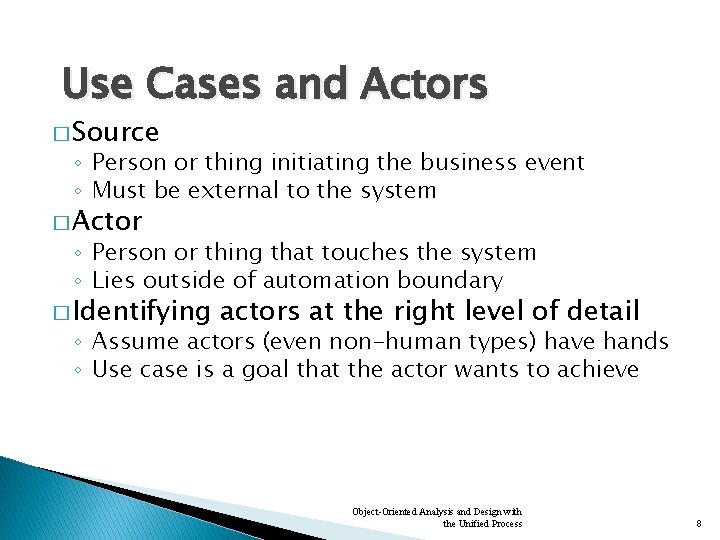 Use Cases and Actors � Source ◦ Person or thing initiating the business event
