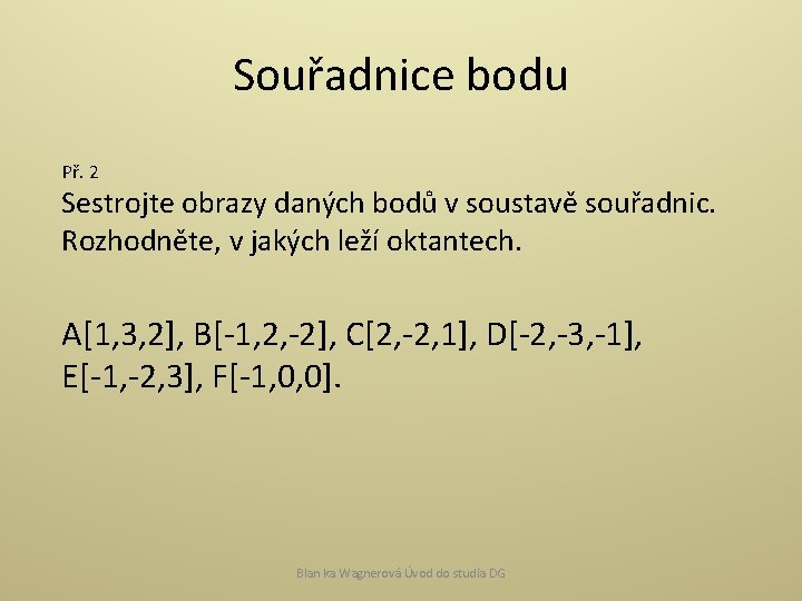 Souřadnice bodu Př. 2 Sestrojte obrazy daných bodů v soustavě souřadnic. Rozhodněte, v jakých