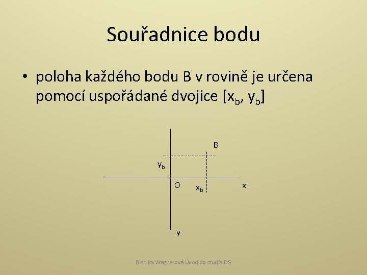 Souřadnice bodu • poloha každého bodu B v rovině je určena pomocí uspořádané dvojice