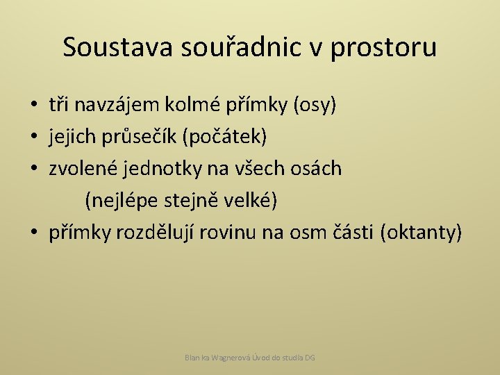 Soustava souřadnic v prostoru • tři navzájem kolmé přímky (osy) • jejich průsečík (počátek)