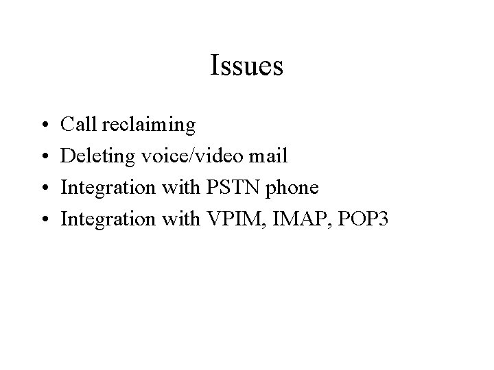 Issues • • Call reclaiming Deleting voice/video mail Integration with PSTN phone Integration with