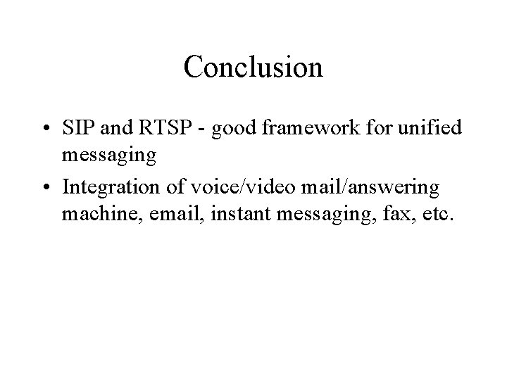 Conclusion • SIP and RTSP - good framework for unified messaging • Integration of