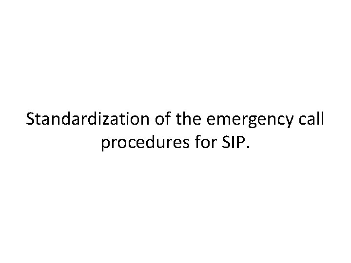 Standardization of the emergency call procedures for SIP. 