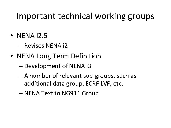 Important technical working groups • NENA i 2. 5 – Revises NENA i 2