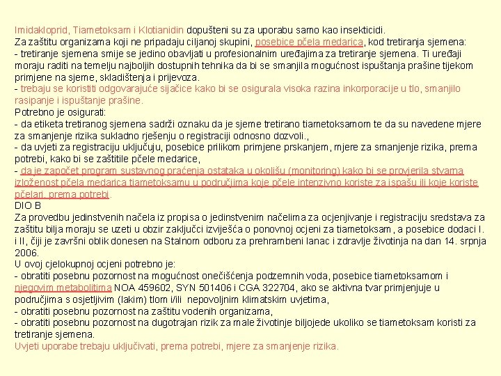 Imidakloprid, Tiametoksam i Klotianidin dopušteni su za uporabu samo kao insekticidi. Za zaštitu organizama