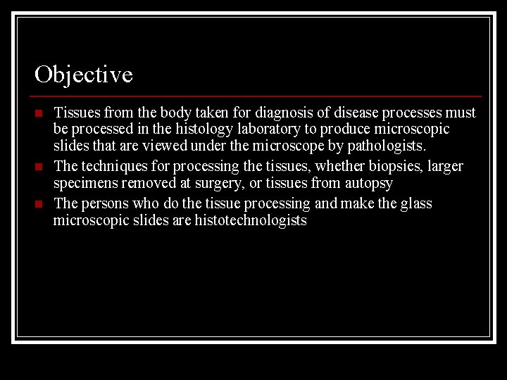 Objective n n n Tissues from the body taken for diagnosis of disease processes