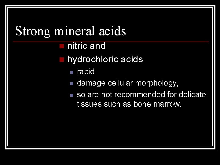 Strong mineral acids nitric and n hydrochloric acids n n rapid damage cellular morphology,